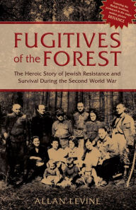 Title: Fugitives of the Forest: The Heroic Story Of Jewish Resistance And Survival During The Second World War, Author: Allan Levine author of Details are Unprintable: Wayne Lonergan and the Sensational Café