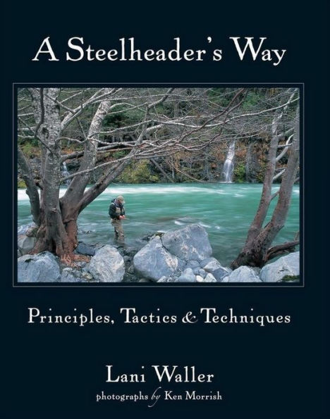 A Steelheader's Way: Principles, Tactics, & Techniques