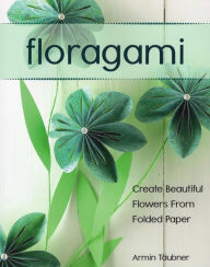 Title: Floragami: Create Beautiful Flowers from Folded Paper, Author: Armin Täubner