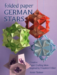 Title: Folded Paper German Stars: Creative Paper Crafting Ideas Inspired by Friedrich Frobel, Author: Armin Täubner