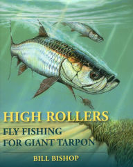 Title: High Rollers: Fly Fishing for Giant Tarpon, Author: Bill Bishop