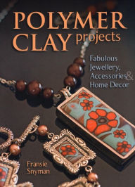 Title: Polymer Clay Projects: Fabulous Jewellery, Accessories, & Home Decor, Author: Fransie Snyman