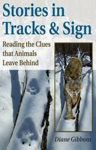Title: Stories in Tracks & Sign: Reading the Clues that Animals Leave Behind, Author: Diane Gibbons