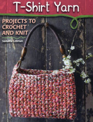 Title: T-Shirt Yarn: Projects to Crochet and Knit, Author: Sandra Dr Lebrun