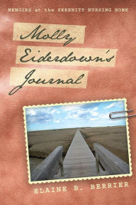 Title: Molly Eiderdown's Journal: Memoirs at the Serenity Nursing Home, Author: Elaine B. Berrier