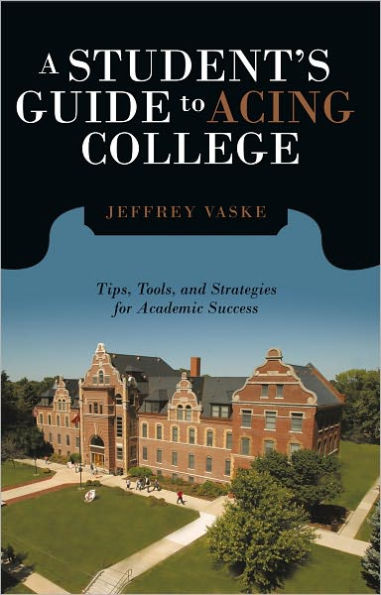 A Student's Guide to Acing College: Tips, Tools, and Strategies for Academic Success