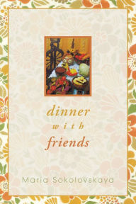 Title: Dinner with Friends, Author: Maria Sokolovskaya