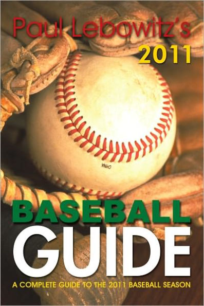 Paul Lebowitz's 2011 Baseball Guide: A Complete Guide to the 2011 Baseball Season