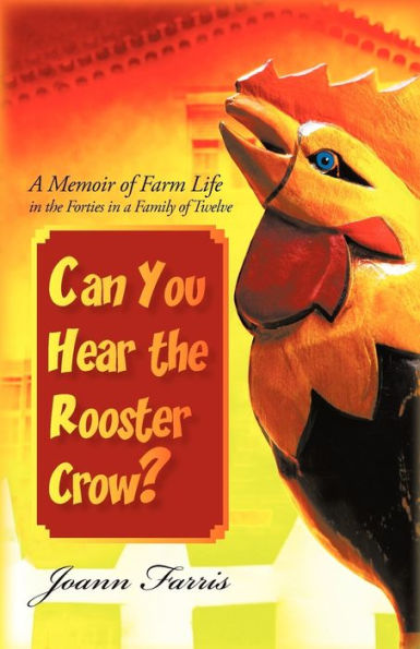 Can You Hear the Rooster Crow?: a Memoir of Farm Life Forties Family Twelve