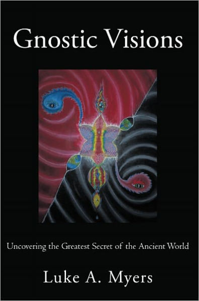 Gnostic Visions: Uncovering the Greatest Secret of the Ancient World