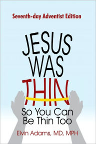 Title: Jesus Was Thin So You Can Be Thin Too: Seventh-day Adventist Edition, Author: Elvin Adams MD MPH