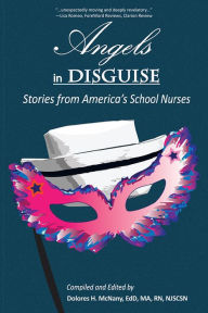 Title: Angels in Disguise: Stories from America's School Nurses, Author: Dolores H. McNany