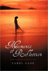 Title: Moments of Reflection, Author: Carol Cade