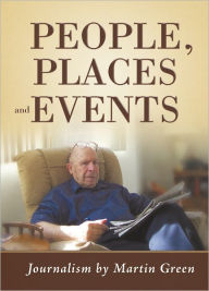 Title: People, Places and Events: Journalism by Martin Green, Author: Martin Green