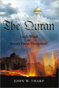 Title: The Quran: God's Word or Satan's Great Deception?, Author: John W. Tharp