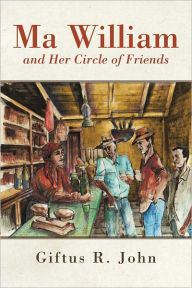 Title: Ma William and Her Circle of Friends, Author: Giftus R. John