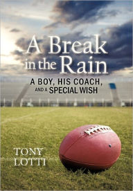 Title: A Break in the Rain: A Boy, His Coach, and a Special Wish, Author: Tony Lotti