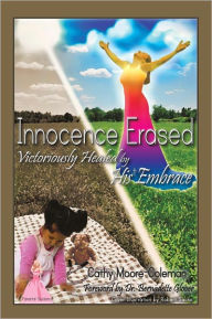 Title: Innocence Erased: Victoriously healed by His embrace, Author: Cathy Moore-Coleman