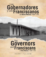 Title: Los Gobernadores y Los Franciscanos de Nuevo Mexico:1598-1700 The Governors and Franciscans of New Mexico: 1598-1700, Author: Harry Fulsom