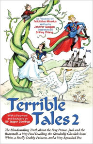 Title: Terrible Tales 2: The Bloodcurdling Truth About the Frog Prince, Jack and the Beanstalk, a Very Fowl Duckling, the Ghoulishly Ghoulish Snow White, a Really Crabby Princess, and a Very Squashed Pea, Author: Felicitatus Miserius