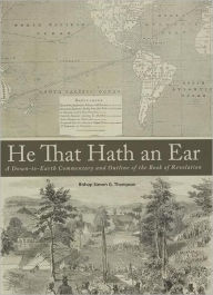 Title: He That Hath an Ear: A Down-to-Earth Commentary and Outline of the Book of Revelation, Author: Bishop Steven G. Thompson