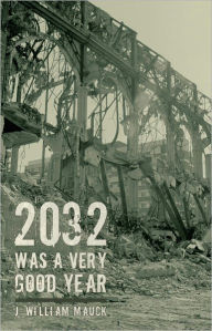 Title: 2032 Was a Very Good Year, Author: J. William Mauck