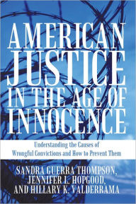 Title: American Justice in the Age of Innocence: Understanding the Causes of Wrongful Convictions and How to Prevent Them, Author: Sandra Guerra Thompson