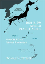 Title: 1001 B-29s Avenge Pearl Harbor: Memoirs of a Flight Engineer, Author: Donald Cotner