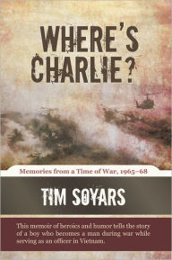 Title: Where's Charlie?: Memories from a Time of War, 1965-68, Author: Tim Soyars