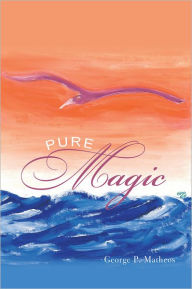 Title: Pure Magic, Author: George P. Matheos