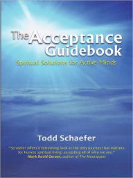 Title: The Acceptance Guidebook: Spiritual Solutions for Active Minds, Author: Todd Schaefer