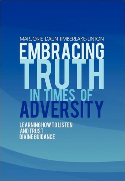 Embracing Truth Times of Adversity: Learning How to Listen and Trust Divine Guidance
