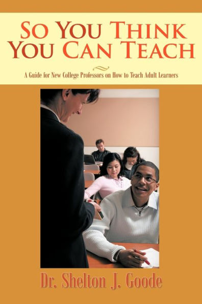 So You Think Can Teach: A Guide for New College Professors on How to Teach Adult Learners
