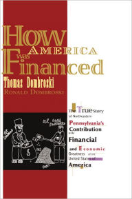 Title: How America Was Financed: The True Story of Northeastern Pennsylvania's Contribution to the Financial and Economic Greatness of the United States of America, Author: Thomas W. Dombroski