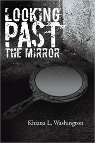 Title: Looking Past the Mirror, Author: Khiana L. Washington