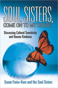 Title: Soul Sisters, Come on to My House: Discussing Cultural Sensitivity and Human Kindness, Author: Susan Freire-Korn and Her Soul Sisters