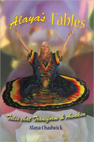 Title: Alaya's Fables: Tales that Transform & Awaken, Author: Alaya Chadwick