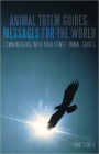 Animal Totem Guides: Messages for the World: Communicating with Your Power Animal Guides