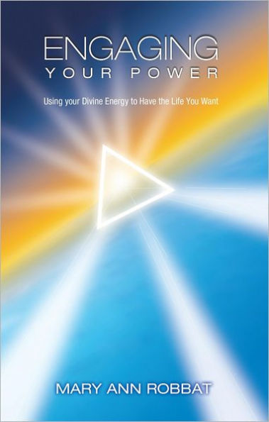 Engaging Your Power: Using Your Divine Energy to Have the Life You Want