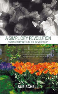 Title: A Simplicity Revolution: Finding Happiness in the New Reality, Author: Sue Schell