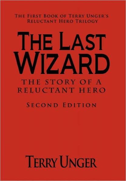 The Last Wizard - Story of a Reluctant Hero Second Edition: First Book Terry Unger's Trilogy