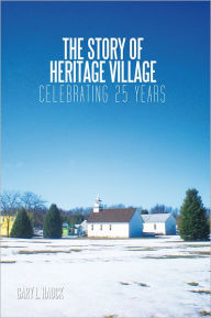 Title: The Story of Heritage Village: Celebrating 25 Years, Author: Gary L. Hauck