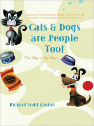 Title: Cats & Dogs are People Too!: This Way is My Way, Author: Richard Todd Canton