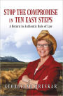 STOP the Compromise in Ten Easy Steps:: A Return to Authentic Rule of Law