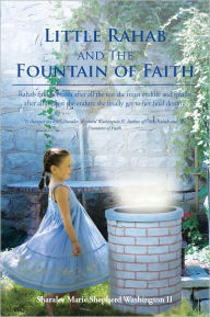 Title: Little Rahab and The Fountain of Faith: Rahab find her faith after all the test she must endure and finally after all the test she endure she finally get to her final destiny, Author: Sharalee Marie Shepherd Washington II