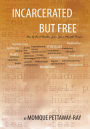 Incarcerated but Free: How to Find Freedom from Your Mental Prison