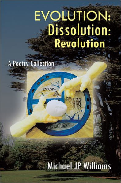 Evolution: Dissolution: Revolution: A Poetry Collection