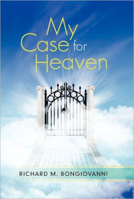 Title: My Case for Heaven, Author: Richard M Bongiovanni