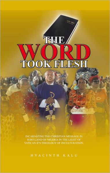 The Word Took Flesh: Incarnating the Christian Message in Igbo Land of Nigeria in the Light of Vatican Ii'S Theology of Inculturation.