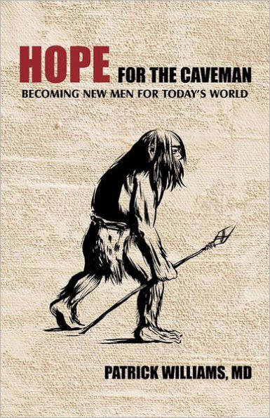 Hope for the Caveman: Becoming New Men Today's World